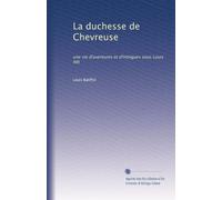 La duchesse de Chevreuse: une vie d'aventures et d'intrigues sous Louis XIII