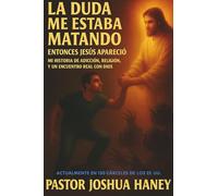 La Duda Me Estaba Matando, Entonces Jesús Apareció: Mi Historia de Adicción, Religión Y Un Encuentro Real Con Dios