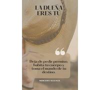 La Dueña Eres Tú: Deja de pedir permiso, habita tu cuerpo y toma el mando de tu destino.