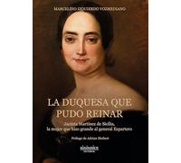 La duquesa que pudo reinar: Jacinta Martínez de Sicilia, la mujer que hizo grande a Espartero