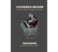 La Eclesiología de Juan Calvino: Un estudio sobre la historia de la doctrina