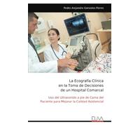 La Ecografía Clínica en la Toma de Decisiones de un Hospital Comarcal: Uso del Ultrasonido a pie de Cama del Paciente para Mejorar la Calidad Asistencial