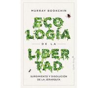 Ecología de la libertad: Surgimiento y disolución d ela jerarquía (ENSAYO)
