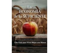 LA ECONOMÍA DE LO SUFICIENTE: UNA GUÍA PARA VIVIR MEJOR CON MENOS
