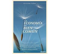 La economía del bien común: Un modelo económico que supera la dicotomía entre capitalismo y comunismo para maximizar el bienestar de nuestra sociedad (Deusto)