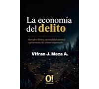 La Economía del Delito: Mercados ilícitos, racionalidad criminal y gobernanza del crimen organizado