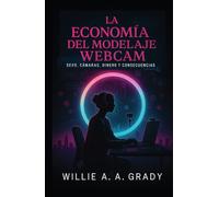 La Economía del Modelaje Webcam - Sexo, Cámaras, Dinero y Consecuencias
