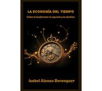 LA ECONOMÍA DEL TIEMPO: Cómo transformar tu agenda y tu destino