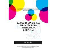 La Economía Digital en la Era de la Inteligencia Artificial: Guía detallada que te llevará a través de todo el proceso de construcción de un negocio ... herramientas de Inteligencia Artificial.