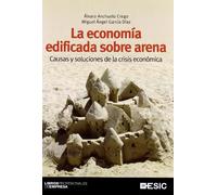La economía edificada sobre arena: Causas y soluciones de la crisis económica (Libros profesionales)
