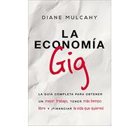 La economía gig: La guía completa para obtener un mejor trabajo, tener más tiempo libre y ¡financiar la vida que usted quiere!
