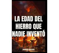 La Edad del Hierro que Nadie Inventó: El Accidente que Cambió la Historia de la Humanidad (Historia Jamás Contada - Eras Prehistóricas)