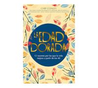 La Edad Dorada: 12 Razones Por Las Que La Vida Mejora a Partir de Los 40 / Learning to Love Midlife: 12 razones por las que la vida mejora a partir de los 40 / 12 Reasons Why Life Gets Better After 40