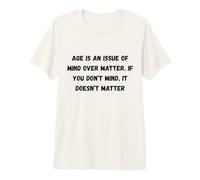 La Edad es una cuestión de Mente sobre la Materia. Si no te Importa Camiseta Premium