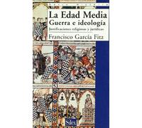 La Edad Media.: Guerra e ideología. Justificaciones jurídicas y religiosas (Serie historia)