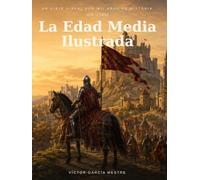 La Edad Media Ilustrada: Un viaje visual por mil años de historia, 476-1492