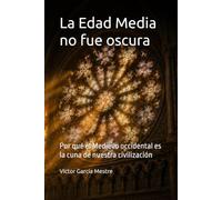 La Edad Media no fue oscura: Por qué el Medievo occidental es la cuna de nuestra civilización