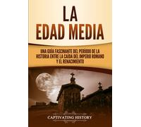 La Edad Media: Una Guía fascinante del período de la historia entre la caída del Imperio romano y el Renacimiento (La época medieval)