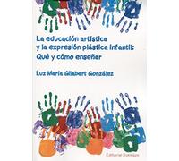 La Educación Artística y la Expresión Plástica Infantil. Qué y Cómo Enseñar