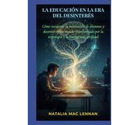 LA EDUCACIÓN EN LA ERA DEL DESINTERÉS: Cómo recuperar la motivación de alumnos y docentes en un mundo transformado por la tecnología y la inteligencia artificial
