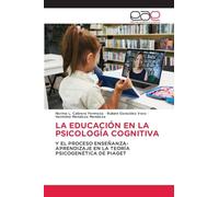 La Educación En La Psicología Cognitiva: Y EL PROCESO ENSEÑANZA-APRENDIZAJE EN LA TEORÍA PSICOGENÉTICA DE PIAGET