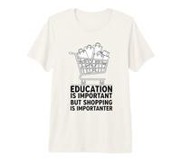 La educación es Importante, Pero Las Compras Son Importantes Camiseta Premium