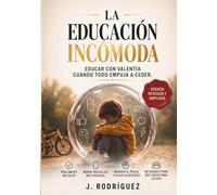 La Educación Incómoda: Guía honesta para padres que no quieren mirar hacia otro lado