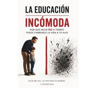 La Educación Incómoda: Guía honesta para padres que no quieren mirar hacia otro lado (Educando para la Vida Real)