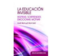 La Educacion Invisible: Inspirar Sorprender Emocionar Motivar