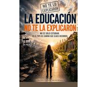 La Educación no te la explicaron: Escuelas, universidades, ayuda financiera, educación de adultos y equivalencias de títulos extranjeros (No te lo explicaron)