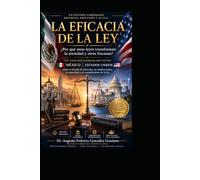 LA EFICACIA DE LA LEY: ¿Por qué unas leyes transforman a la sociedad y otras fracasan? Análisis comparado entre México y Estados Unidos sobre el Estado de Derecho, las instituciones, la autoridad y