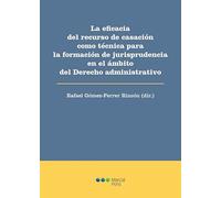 La eficacia del recurso de casación como técnica para la formación de jurisprudencia en el ámbito del Derecho administrativo (Comentarios y Estudios Jurídicos)