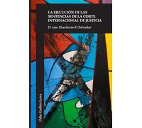 La Ejecución de las Sentencias de la Corte Internacional de Justicia: El Caso Honduras - El Salvador