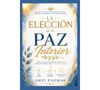 La Elección de la Paz Interior: Prácticas Espirituales Sencillas para una Mente que Piensa Demasiado