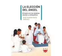 La elección del ángel: El teatro en los ámbitos escolar y catequético (Pastoral escolar)