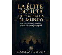 La élite oculta que gobierna el mundo: Illuminati, masones y Bilderberg: los hilos ocultos del poder global (Investigaciones incómodas)