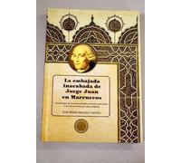 La embajada inacabada de Jorge Juan en Marruecos: Cronología de los antecedentes, historia, anécdotas y de sus secuelas que aún perduran