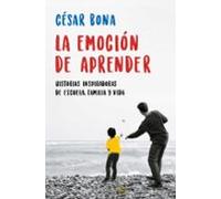 La Emoción De Aprender. Historias Inspiradoras De Escuela Famili A Y V