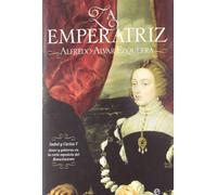 La emperatriz : Isabel y Carlos V : amor y gobierno en la corte española del Renacimiento