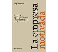 La empresa motivada: Un modelo con 14 herramientas y disciplinas para un equipo motivado (Temáticos Recursos Humanos)