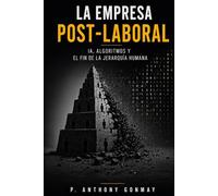 La Empresa Post-Laboral: IA, algoritmos y el fin de la jerarquía humana