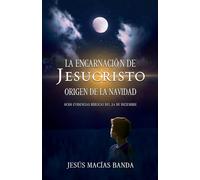 La encarnación de Jesucristo, origen de la Navidad: Ocho evidencias bíblicas del 24 de diciembre