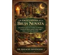 LA ENCICLOPEDIA DE LA BRUJA NOVATA: Tus primeros pasos en el trabajo con hechizos, creación de altares, práctica ritual, magia lunar y conexión elemental.