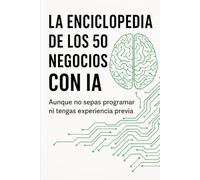 La enciclopedia de los 50 negocios con IA: Aunque no sepas programar ni tengas experiencia previa