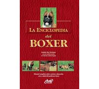 La enciclopedia del boxer: Manual completo sobre carácter, educación, cría y salud del poderoso boxer