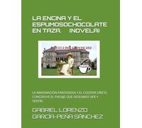 LA ENCINA Y EL ESPUMOSO C HOCOLATE EN TAZA. (NOVELA): LA IMAGINACIÓN FANTASIOSA Y EL COGITAR LÍRICO, CONSTRUYE EL PAISAJE QUE DESEAMOS VER Y SENTIR.