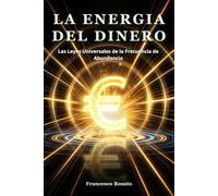 La Energia del Dinero: Las Leyes Universales de la Frecuencia de Abundancia
