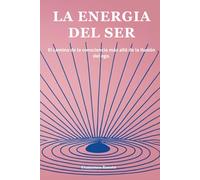 La Energia del Ser: El Camino de la Consciencia más allá de la Ilusión del Ego.