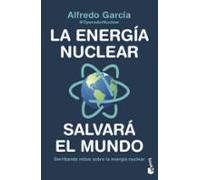 La Energia Nuclear Salvara El Mundo. Derribando Mitos Sobre La Energia