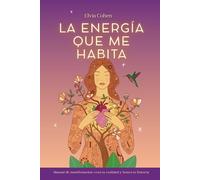 La energía que me habita: Manual de manifestación: crea tu realidad y honra tu historia